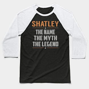 SHATLEY The Name The Myth The Legend Baseball T-Shirt